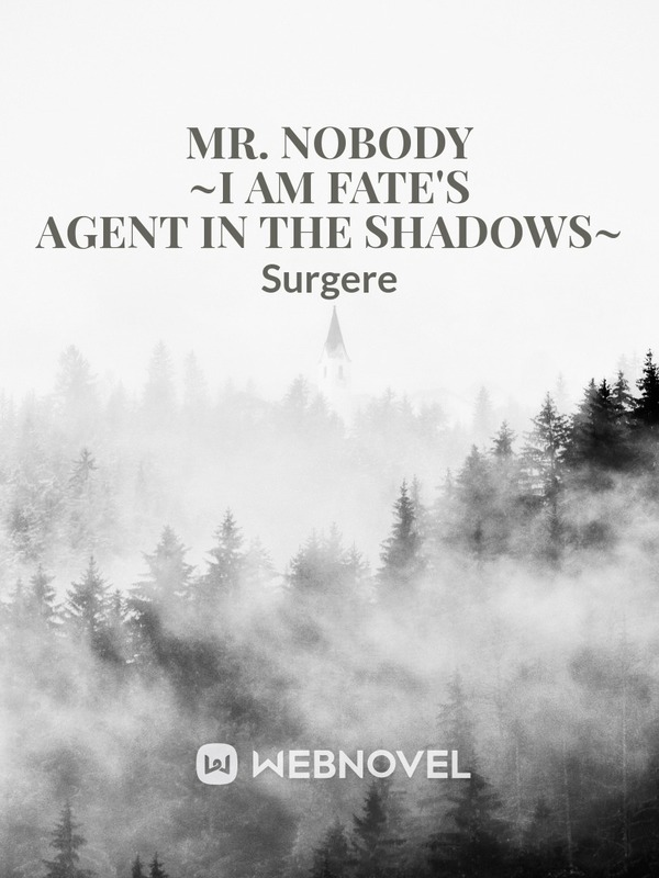 Mr. Nobody
~I am Fate’s agent in the shadows~